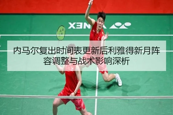 内马尔复出时间表更新后利雅得新月阵容调整与战术影响深析